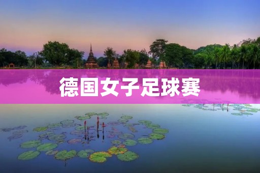德国女子足球赛：掀起足球界的新浪潮