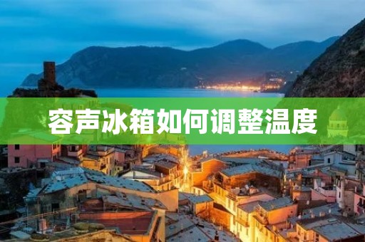 容声冰箱如何调整温度