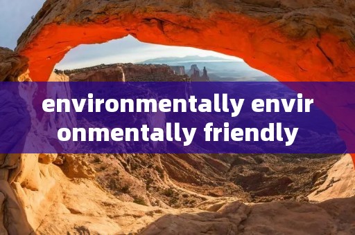 environmentally environmentally friendly