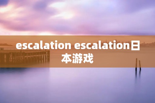 escalation escalation日本游戏