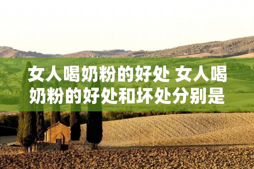女人喝奶粉的好处 女人喝奶粉的好处和坏处分别是什么