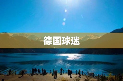 德国球迷：热情、骄傲与狂热