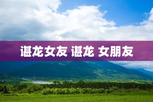 谌龙女友 谌龙 女朋友