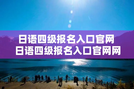 日语四级报名入口官网 日语四级报名入口官网网址