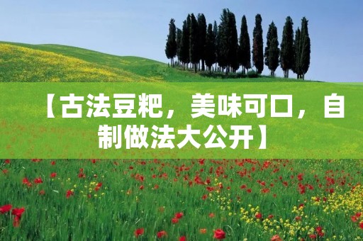 【古法豆粑，美味可口，自制做法大公开】