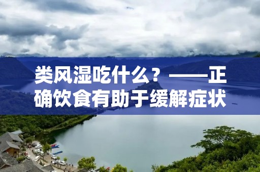 类风湿吃什么?——正确饮食有助于缓解症状