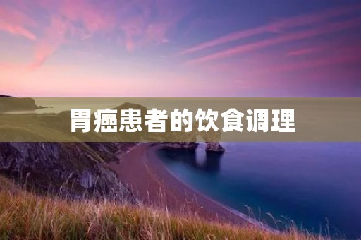 胃癌患者的饮食调理