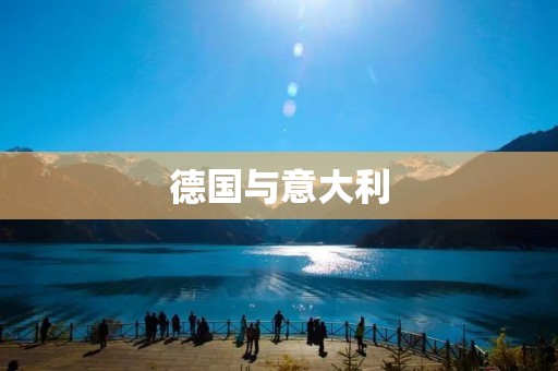 德国与意大利:文化、历史与经济的对比 德国与意大利:文化、历史与经济的对比