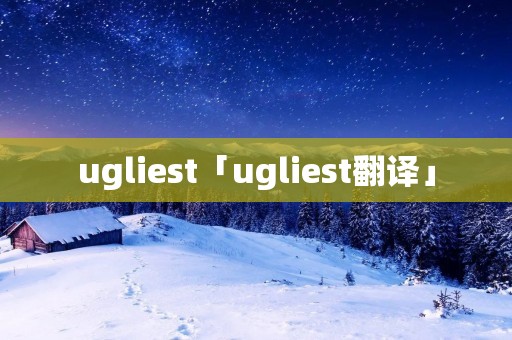 ugliest「ugliest翻译」