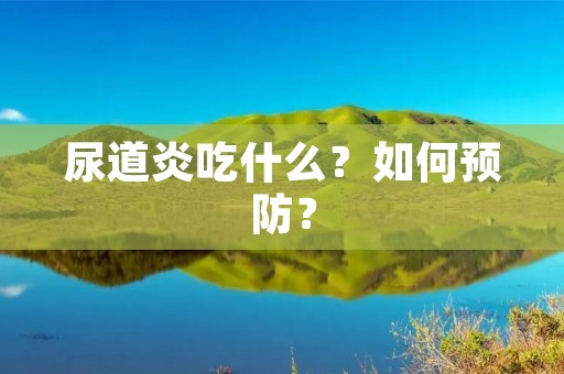 尿道炎吃什么?如何预防?