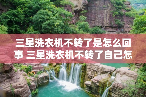 三星洗衣机不转了是怎么回事 三星洗衣机不转了自己怎么修