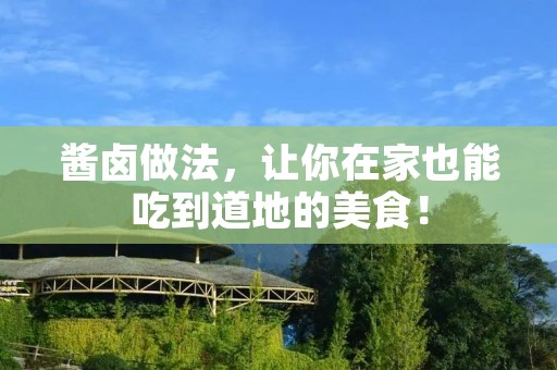 酱卤做法，让你在家也能吃到道地的美食！