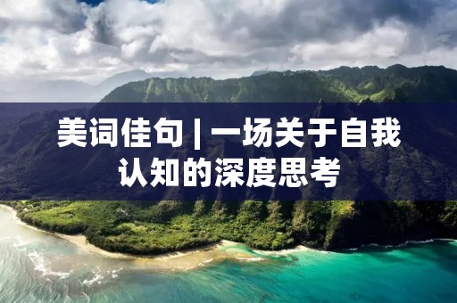 美词佳句 | 一场关于自我认知的深度思考