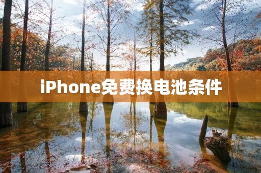 iPhone免费换电池条件:苹果公司推出的维修计划