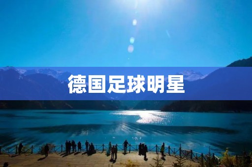 德国足球明星：从基米希到穆勒