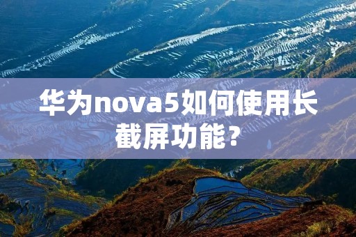 华为nova5如何使用长截屏功能?