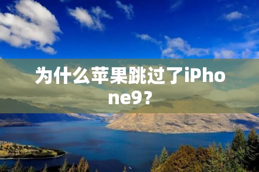 为什么苹果跳过了iPhone9?