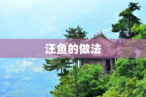 汪鱼的做法:美味鲜香的家常佳肴 汪鱼的做法:美味鲜香的家常佳肴