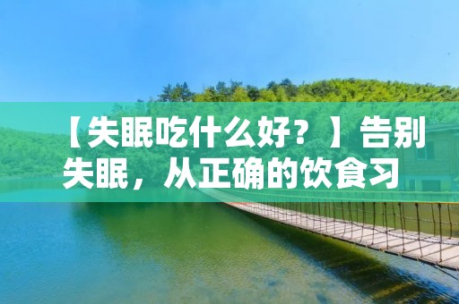【失眠吃什么好？】告别失眠，从正确的饮食习惯开始！