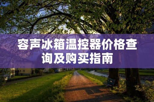 容声冰箱温控器价格查询及购买指南
