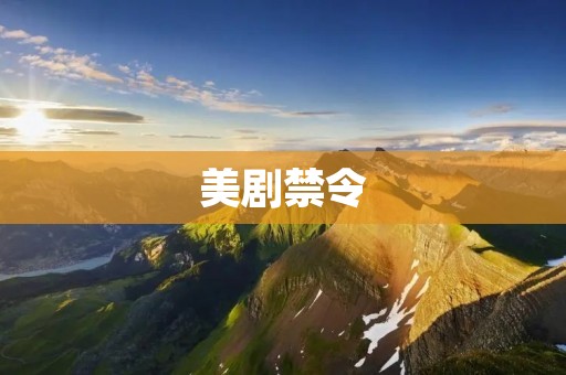 美剧禁令:为什么中国政府要限制美国电视剧的播出?