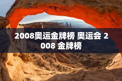 2008奥运金牌榜 奥运会 2008 金牌榜