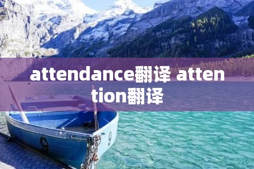 attendance翻译 attention翻译 attendance翻译 attention翻译