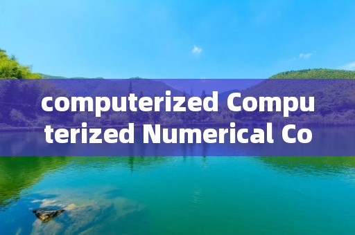 computerized Computerized Numerical Control