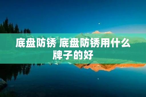 底盘防锈 底盘防锈用什么牌子的好