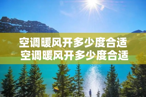 空调暖风开多少度合适 空调暖风开多少度合适冬天 空调暖风开多少度合适 空调暖风开多少度合适冬天