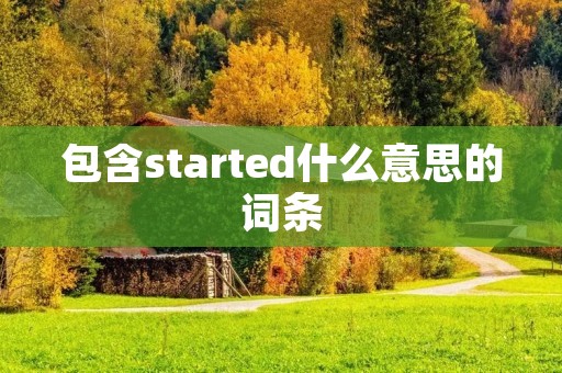 包含started什么意思的词条