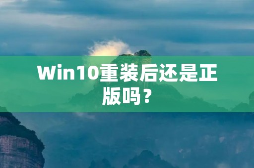 Win10重装后还是正版吗?