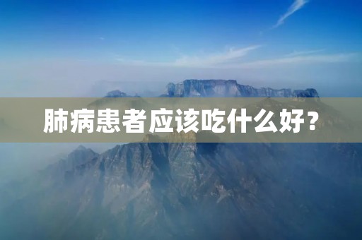 肺病患者应该吃什么好？