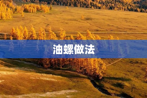 油螺做法：美味又健康的海鲜佳肴