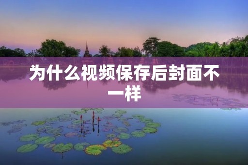为什么视频保存后封面不一样