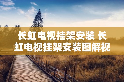 长虹电视挂架安装 长虹电视挂架安装图解视频