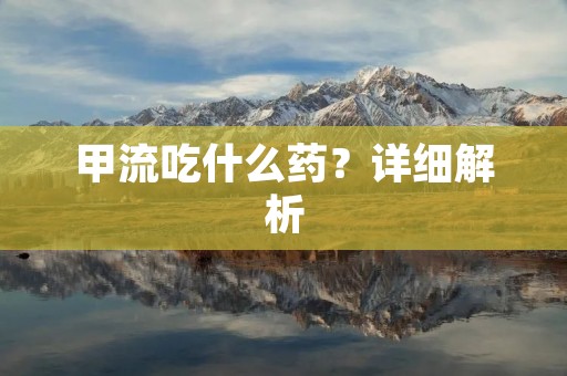 甲流吃什么药？详细解析