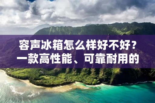 容声冰箱怎么样好不好?一款高性能、可靠耐用的冰箱是家庭生活中必不可少的电器之一。作为市场上知名的品牌之一,容声冰箱备受消费者的关注。那么,容声冰箱到底怎么样,好不好呢?接下来,本文将从外观设计、制冷效果、储存空间、节能环保以及用户评价等方面进行详细描述,为您解答这个问题。 容声冰箱怎么样好不好?一款高性能、可靠耐用的冰箱是家庭生活中必不可少的电器之一。作为市场上知名的品牌之一,容声冰箱备受消费者的关注。那么,容声冰箱到底怎么样,好不好呢?接下来,本文将从外观设计、制冷效果、储存空间、节能环保以及用户评价等方面进行详细描述,为您解答这个问题。