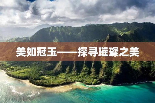美如冠玉——探寻璀璨之美