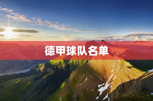 德甲球队名单：德国足球顶级联赛的强大阵容