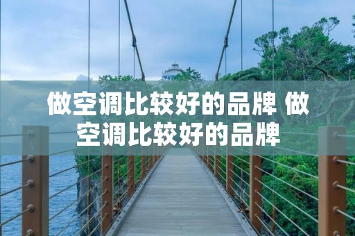 做空调比较好的品牌 做空调比较好的品牌