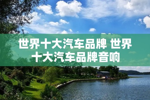 世界十大汽车品牌 世界十大汽车品牌音响