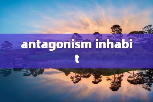 antagoni** inhabit