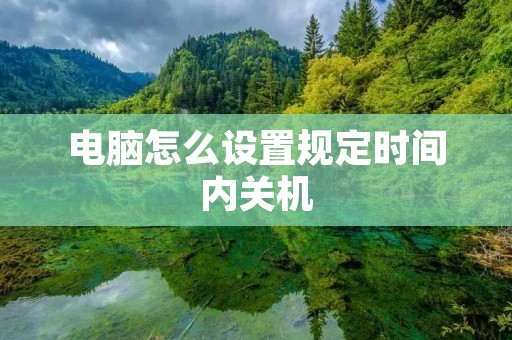 电脑怎么设置规定时间内关机