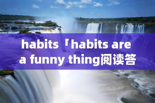 habits「habits are a funny thing阅读答案」