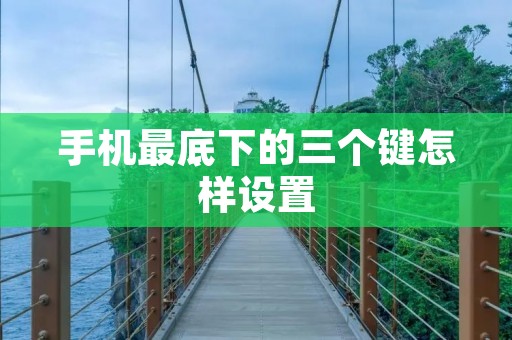 手机最底下的三个键怎样设置