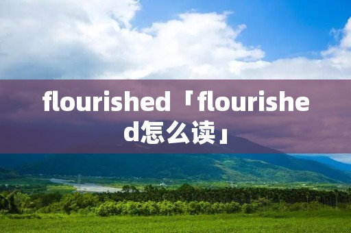flourished「flourished怎么读」