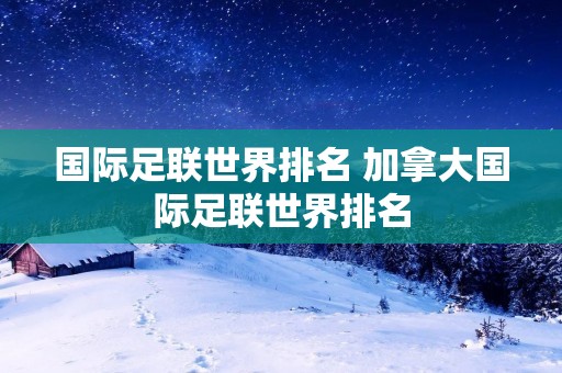 国际足联世界排名 加拿大国际足联世界排名