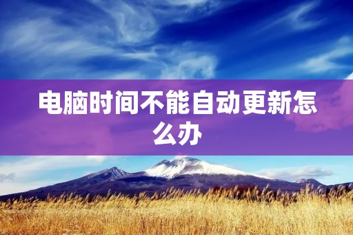 电脑时间不能自动更新怎么办