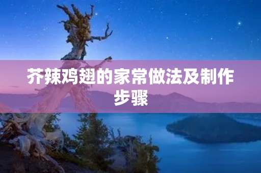 芥辣鸡翅的家常做法及制作步骤 芥辣鸡翅的家常做法及制作步骤